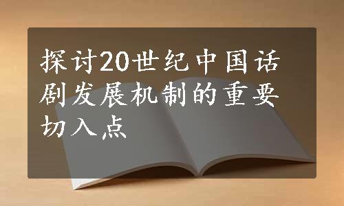 探讨20世纪中国话剧发展机制的重要切入点