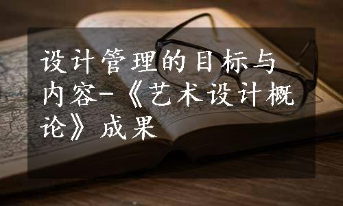 设计管理的目标与内容-《艺术设计概论》成果