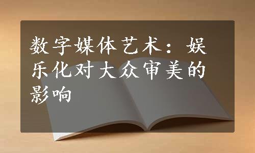 数字媒体艺术：娱乐化对大众审美的影响