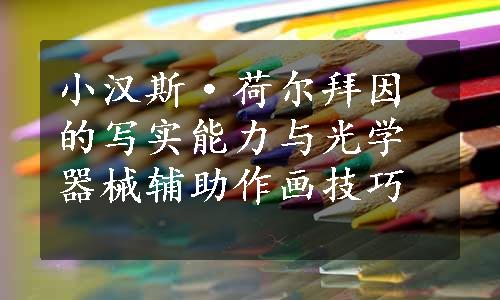 小汉斯·荷尔拜因的写实能力与光学器械辅助作画技巧