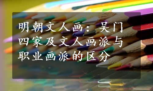 明朝文人画：吴门四家及文人画派与职业画派的区分