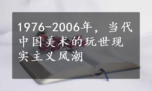 1976-2006年，当代中国美术的玩世现实主义风潮