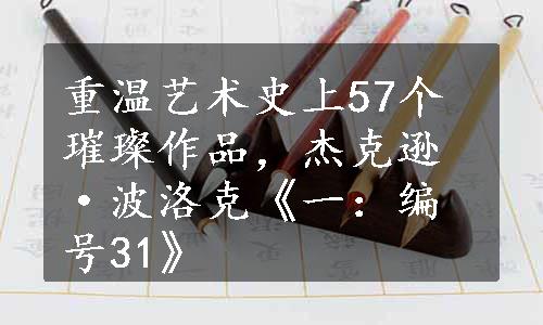 重温艺术史上57个璀璨作品，杰克逊·波洛克《一：编号31》