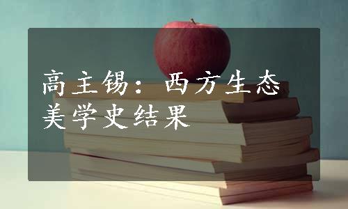 高主锡：西方生态美学史结果