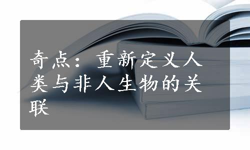 奇点：重新定义人类与非人生物的关联