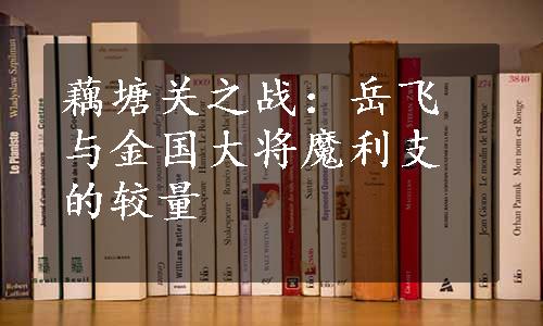 藕塘关之战：岳飞与金国大将魔利支的较量