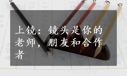 上镜：镜头是你的老师，朋友和合作者