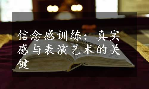 信念感训练：真实感与表演艺术的关键