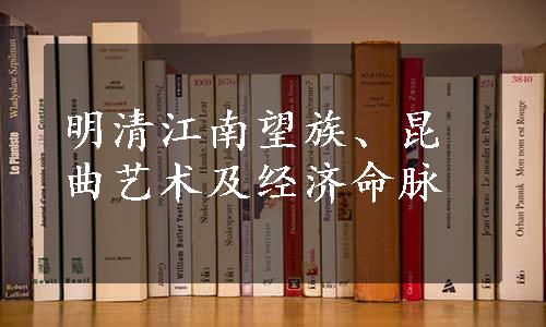 明清江南望族、昆曲艺术及经济命脉