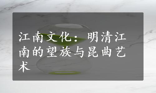 江南文化：明清江南的望族与昆曲艺术