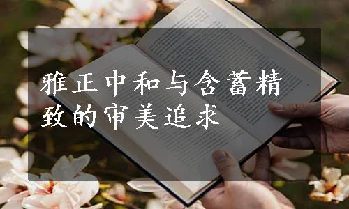 雅正中和与含蓄精致的审美追求