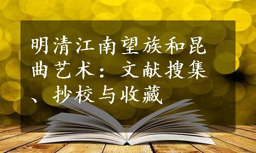 明清江南望族和昆曲艺术：文献搜集、抄校与收藏