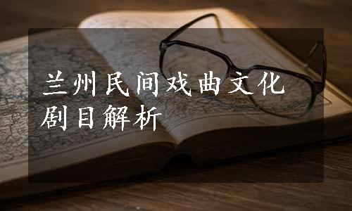 兰州民间戏曲文化剧目解析