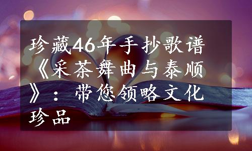 珍藏46年手抄歌谱《采茶舞曲与泰顺》：带您领略文化珍品