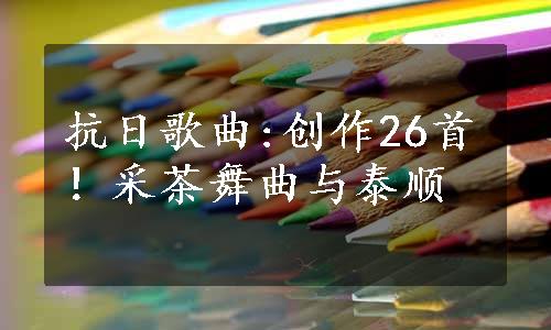 抗日歌曲:创作26首！采茶舞曲与泰顺