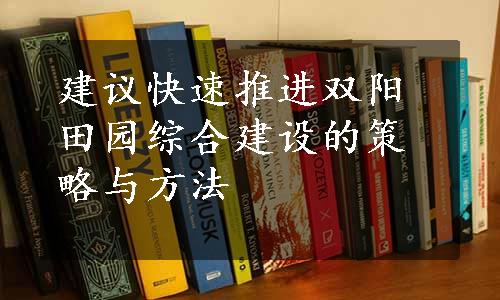 建议快速推进双阳田园综合建设的策略与方法