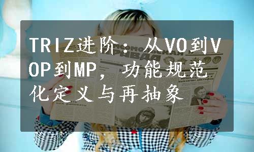 TRIZ进阶：从VO到VOP到MP，功能规范化定义与再抽象