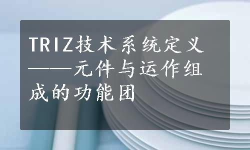 TRIZ技术系统定义——元件与运作组成的功能团