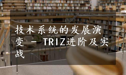 技术系统的发展演变 - TRIZ进阶及实战