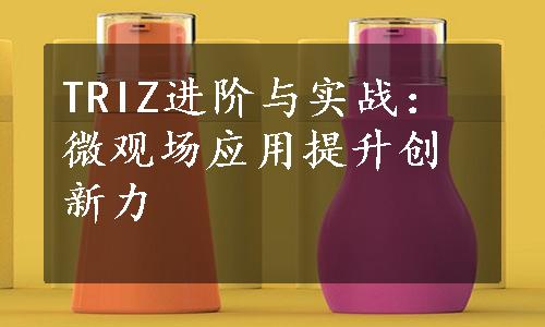 TRIZ进阶与实战：微观场应用提升创新力