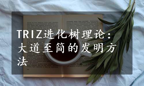 TRIZ进化树理论：大道至简的发明方法