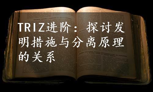 TRIZ进阶：探讨发明措施与分离原理的关系