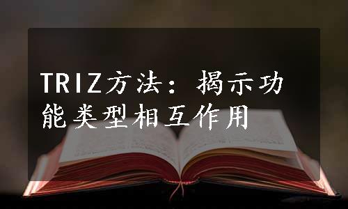 TRIZ方法：揭示功能类型相互作用