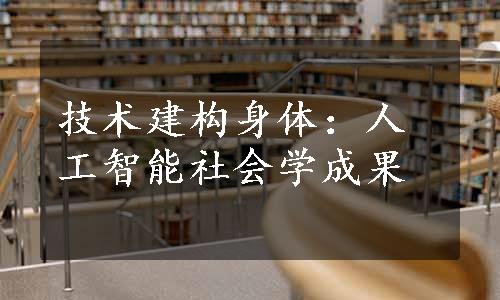 技术建构身体：人工智能社会学成果