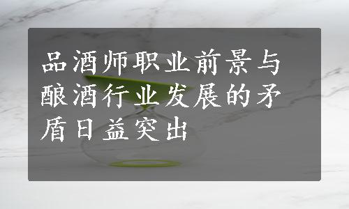 品酒师职业前景与酿酒行业发展的矛盾日益突出