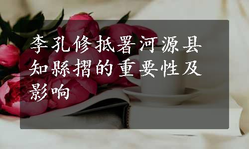 李孔修抵署河源县知縣摺的重要性及影响