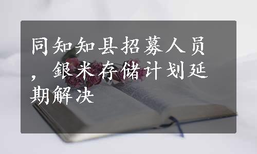 同知知县招募人员，銀米存储计划延期解决