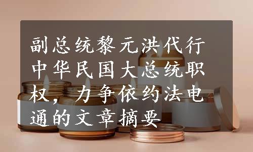 副总统黎元洪代行中华民国大总统职权，力争依约法电通的文章摘要