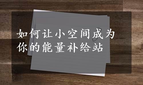 如何让小空间成为你的能量补给站