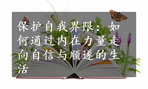 保护自我界限：如何通过内在力量走向自信与顺遂的生活