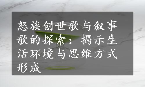 怒族创世歌与叙事歌的探索：揭示生活环境与思维方式形成