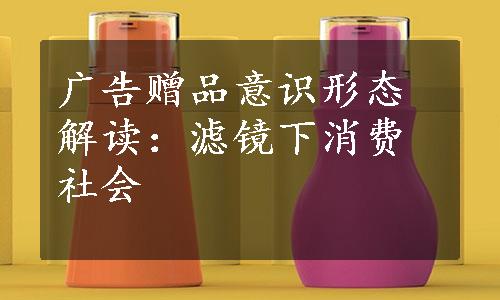 广告赠品意识形态解读：滤镜下消费社会