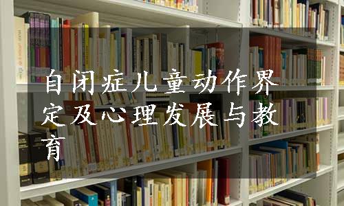 自闭症儿童动作界定及心理发展与教育