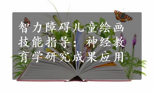 智力障碍儿童绘画技能指导：神经教育学研究成果应用