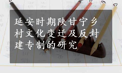 延安时期陕甘宁乡村文化变迁及反封建专制的研究