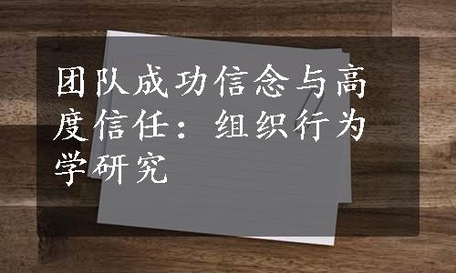 团队成功信念与高度信任：组织行为学研究