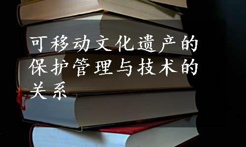 可移动文化遗产的保护管理与技术的关系