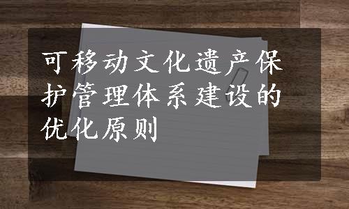 可移动文化遗产保护管理体系建设的优化原则