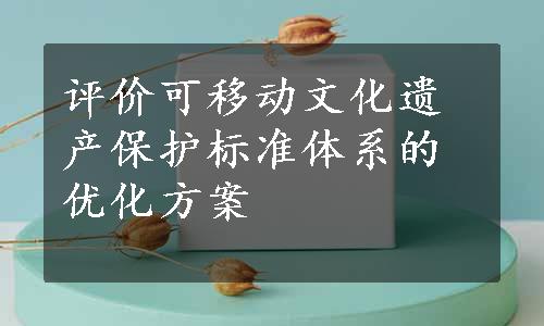 评价可移动文化遗产保护标准体系的优化方案