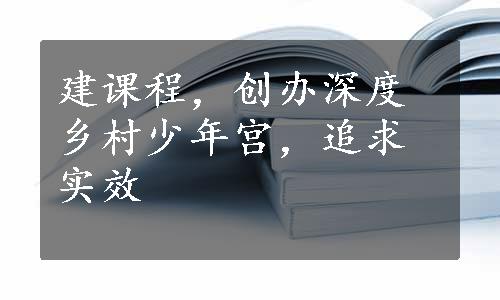 建课程，创办深度乡村少年宫，追求实效