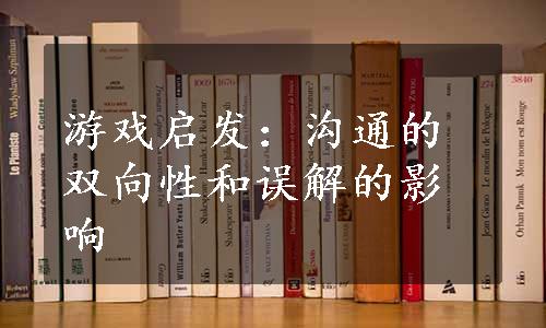 游戏启发：沟通的双向性和误解的影响