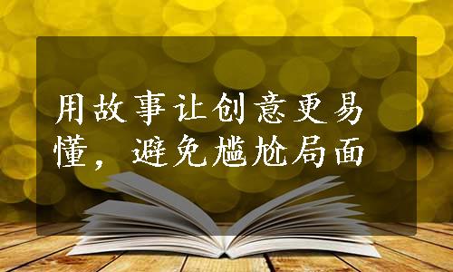 用故事让创意更易懂，避免尴尬局面