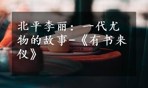 北平李丽：一代尤物的故事-《有书来仪》