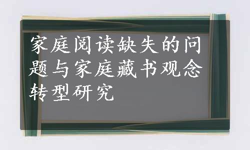 家庭阅读缺失的问题与家庭藏书观念转型研究