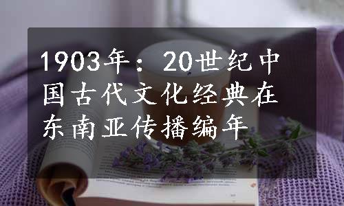 1903年：20世纪中国古代文化经典在东南亚传播编年