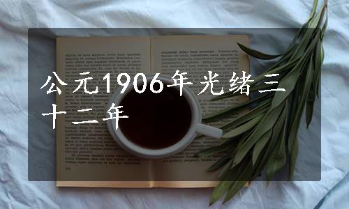 公元1906年光绪三十二年